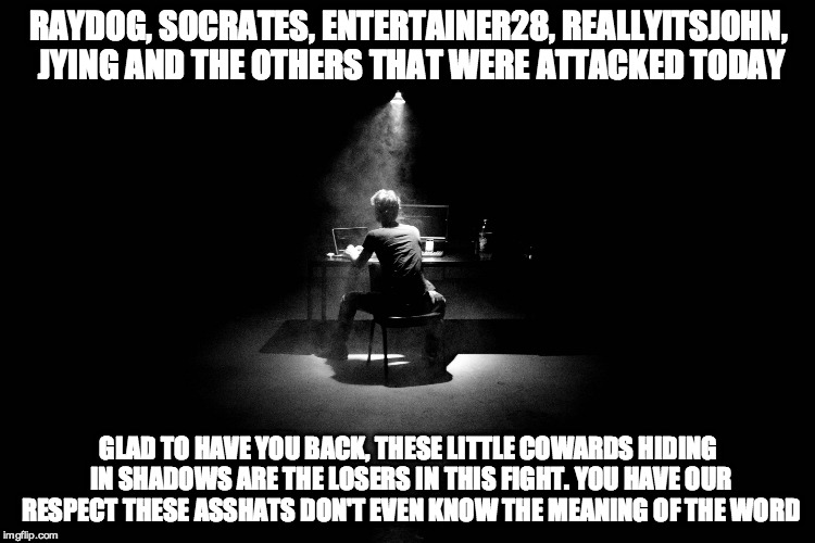 Hackers cannot put fear in me. You cannot silence an idea. | RAYDOG, SOCRATES, ENTERTAINER28, REALLYITSJOHN, JYING AND THE OTHERS THAT WERE ATTACKED TODAY GLAD TO HAVE YOU BACK, THESE LITTLE COWARDS HI | image tagged in hackers,coward,idiots | made w/ Imgflip meme maker