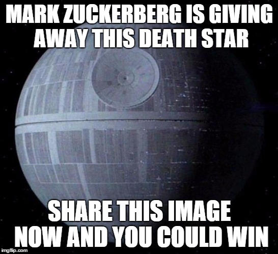 Death Star | MARK ZUCKERBERG IS GIVING AWAY THIS DEATH STAR SHARE THIS IMAGE NOW AND YOU COULD WIN | image tagged in death star | made w/ Imgflip meme maker