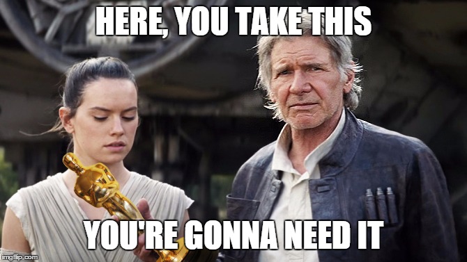 star wars oscar | HERE, YOU TAKE THIS YOU'RE GONNA NEED IT | image tagged in star wars oscar | made w/ Imgflip meme maker