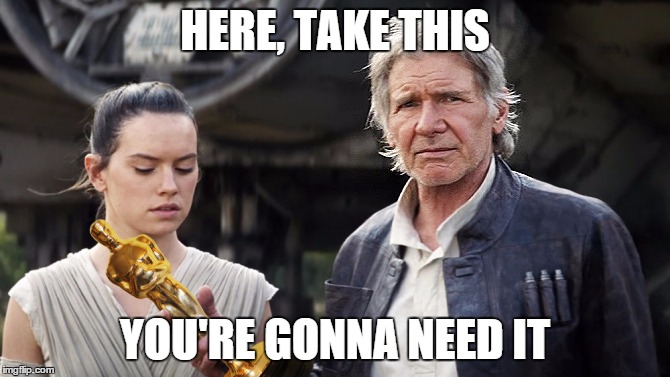 Disney owns Indian Jones, too...still didn't win. | HERE, TAKE THIS YOU'RE GONNA NEED IT | image tagged in star wars oscar,oscar,star wars,star wars the force awakens | made w/ Imgflip meme maker
