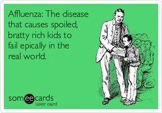 affluenza someecards | . | image tagged in affluenza someecards | made w/ Imgflip meme maker