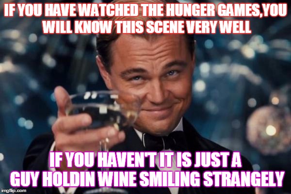 Leonardo Dicaprio or caeser??? | IF YOU HAVE WATCHED THE HUNGER GAMES,YOU WILL KNOW THIS SCENE VERY WELL IF YOU HAVEN'T IT IS JUST A GUY HOLDIN WINE SMILING STRANGELY | image tagged in memes,leonardo dicaprio cheers | made w/ Imgflip meme maker