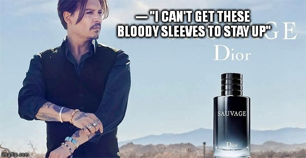 --- "I CAN'T GET THESE BLOODY SLEEVES TO STAY UP" | image tagged in memes,advertising,johnny depp | made w/ Imgflip meme maker
