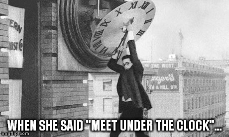 WHEN SHE SAID "MEET UNDER THE CLOCK"... | image tagged in memes | made w/ Imgflip meme maker