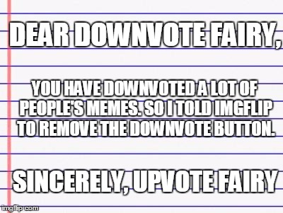 Ahh... maybe that's why. | DEAR DOWNVOTE FAIRY, YOU HAVE DOWNVOTED A LOT OF PEOPLE'S MEMES. SO I TOLD IMGFLIP TO REMOVE THE DOWNVOTE BUTTON. SINCERELY, UPVOTE FAIRY | image tagged in honest letter | made w/ Imgflip meme maker