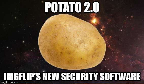 ermagherd encripshen | POTATO 2.0 IMGFLIP'S NEW SECURITY SOFTWARE | image tagged in potato | made w/ Imgflip meme maker