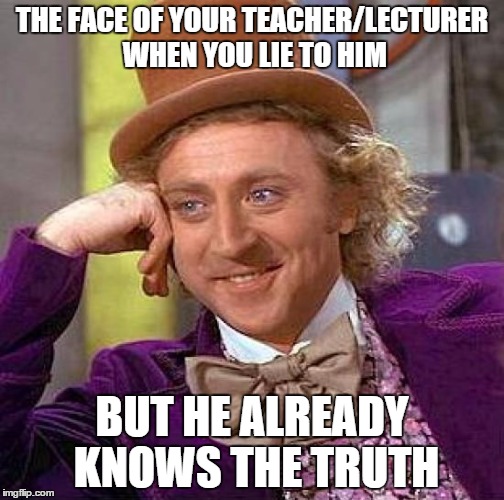 Creepy Condescending Wonka | THE FACE OF YOUR TEACHER/LECTURER WHEN YOU LIE TO HIM BUT HE ALREADY KNOWS THE TRUTH | image tagged in memes,creepy condescending wonka,college,teacher | made w/ Imgflip meme maker