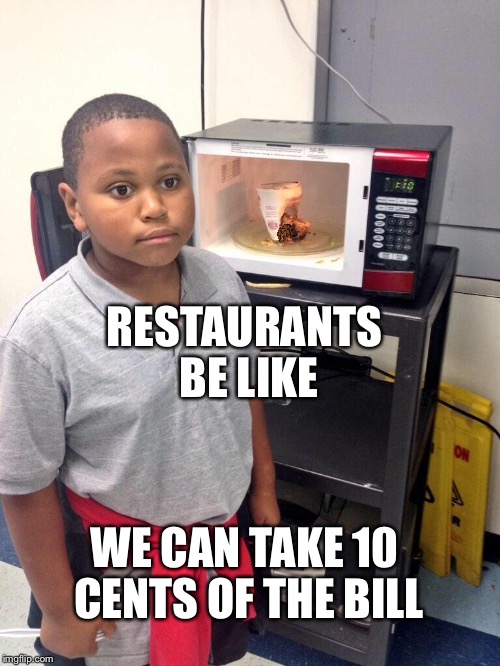 Restaurants be like | RESTAURANTS BE LIKE WE CAN TAKE 10 CENTS OF THE BILL | image tagged in minor mistake marvin,restaurant,be like | made w/ Imgflip meme maker