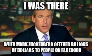 I believe it!!!  I believe it all!!!!! | I WAS THERE WHEN MARK ZUCKERBERG OFFERED BILLIONS OF DOLLARS TO PEOPLE ON FACEBOOK | image tagged in scam | made w/ Imgflip meme maker