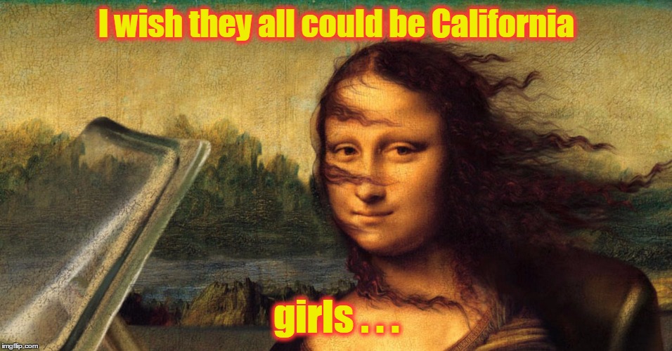 I wish they all could be California girls . . . | made w/ Imgflip meme maker