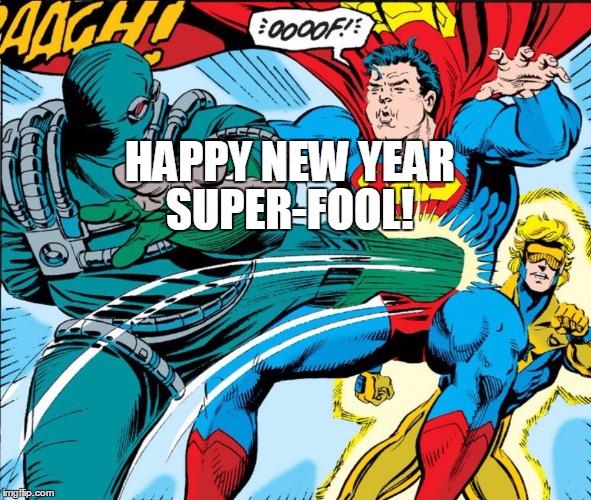 superman kicked in stomach oof happy new year | HAPPY NEW YEAR SUPER-FOOL! | image tagged in funny memes,superman | made w/ Imgflip meme maker