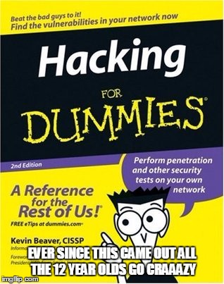 Hacking for Dummies | EVER SINCE THIS CAME OUT ALL THE 12 YEAR OLDS GO CRAAAZY | image tagged in memes,hackers,hacks | made w/ Imgflip meme maker