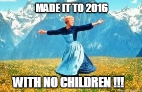 Look At All These | MADE IT TO 2016 WITH NO CHILDREN !!! | image tagged in memes,look at all these | made w/ Imgflip meme maker