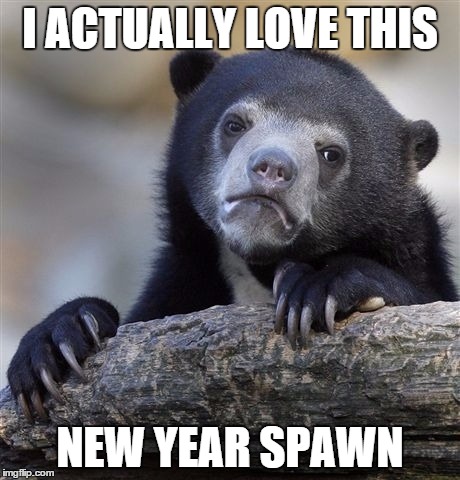 Confession Bear Meme | I ACTUALLY LOVE THIS NEW YEAR SPAWN | image tagged in memes,confession bear | made w/ Imgflip meme maker