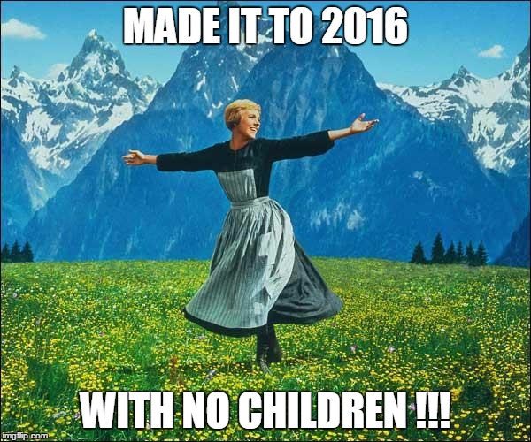 Julie Andrews | MADE IT TO 2016 WITH NO CHILDREN !!! | image tagged in julie andrews | made w/ Imgflip meme maker