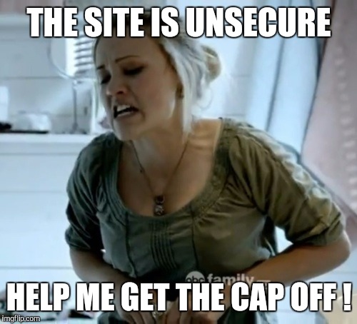 THE SITE IS UNSECURE HELP ME GET THE CAP OFF ! | made w/ Imgflip meme maker