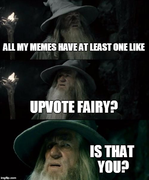 Confused Gandalf | ALL MY MEMES HAVE AT LEAST ONE LIKE UPVOTE FAIRY? IS THAT YOU? | image tagged in memes,confused gandalf | made w/ Imgflip meme maker