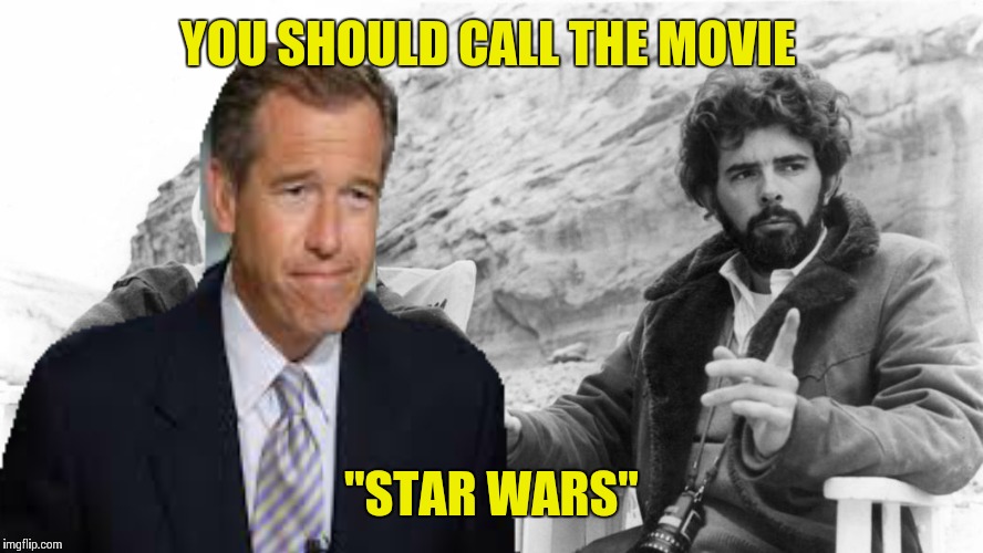 Brian Williams on the set of Star Wars with George... | YOU SHOULD CALL THE MOVIE "STAR WARS" | image tagged in memes,brian williams,star wars | made w/ Imgflip meme maker