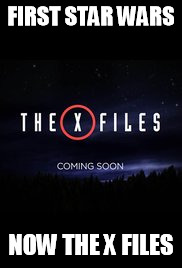 What a time to be alive | FIRST STAR WARS NOW THE X FILES | image tagged in tv show | made w/ Imgflip meme maker