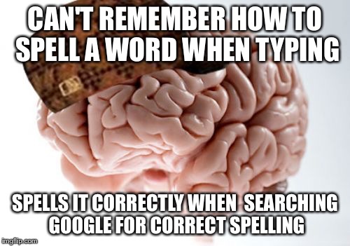Scumbag Brain Meme | CAN'T REMEMBER HOW TO SPELL A WORD WHEN TYPING SPELLS IT CORRECTLY WHEN  SEARCHING GOOGLE FOR CORRECT SPELLING | image tagged in memes,scumbag brain,AdviceAnimals | made w/ Imgflip meme maker