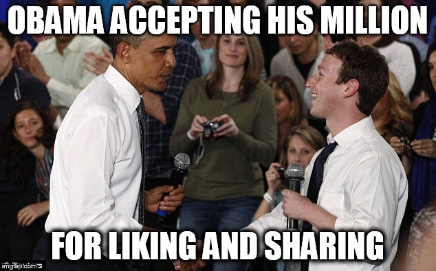 Zuckerberg meet Obama | OBAMA ACCEPTING HIS MILLION FOR LIKING AND SHARING | image tagged in zuckerberg meet obama | made w/ Imgflip meme maker