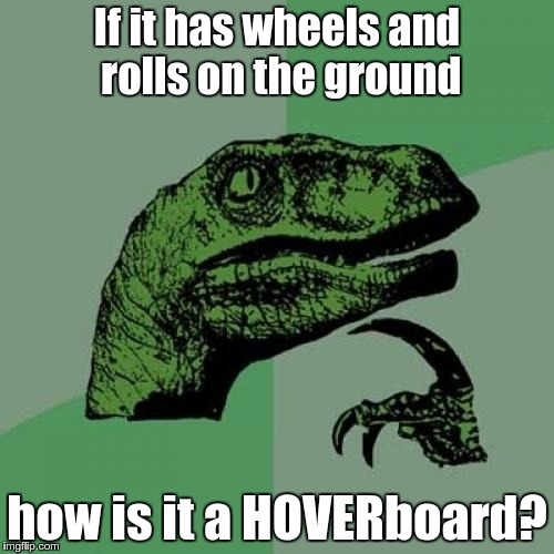 Philosoraptor | If it has wheels and rolls on the ground how is it a HOVERboard? | image tagged in memes,philosoraptor | made w/ Imgflip meme maker