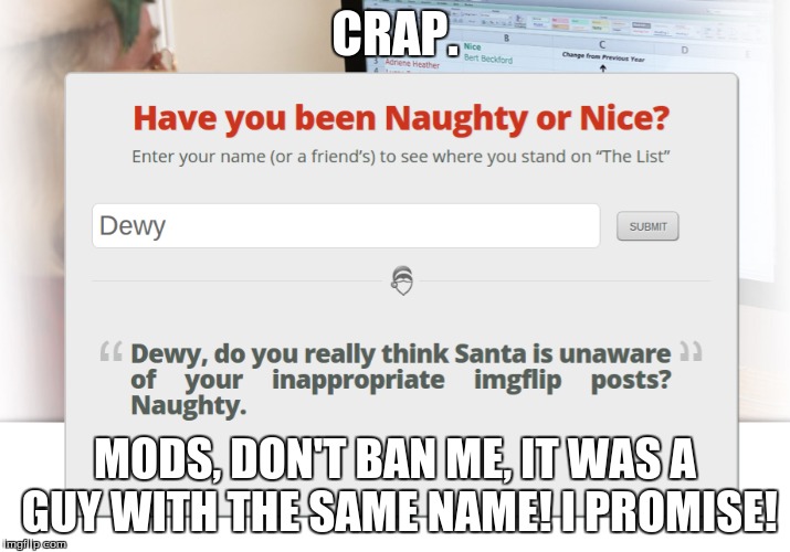 Inspecto Elemento 2: I know Christmas is over, but I had to do this. | CRAP. MODS, DON'T BAN ME, IT WAS A GUY WITH THE SAME NAME! I PROMISE! | image tagged in christmas,naughty list,naughty or nice generator,inspecto elemento | made w/ Imgflip meme maker