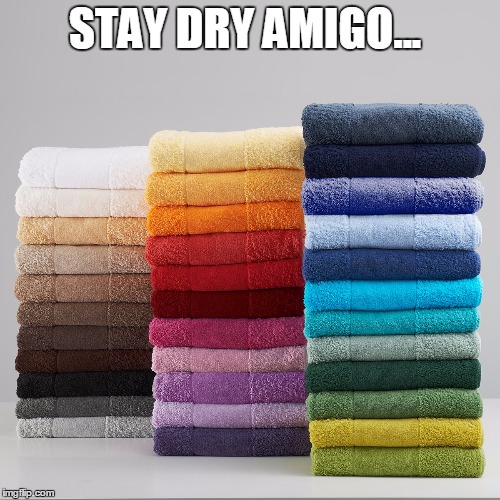 STAY DRY AMIGO... | made w/ Imgflip meme maker