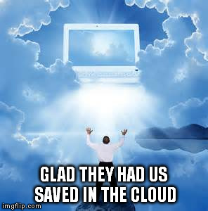 GLAD THEY HAD US SAVED IN THE CLOUD | made w/ Imgflip meme maker