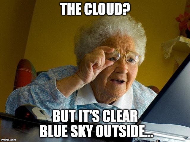 Grandma Finds The Internet | THE CLOUD? BUT IT'S CLEAR BLUE SKY OUTSIDE... | image tagged in memes,grandma finds the internet,the cloud,cloud | made w/ Imgflip meme maker