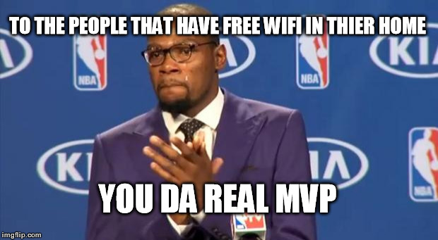 You The Real MVP | TO THE PEOPLE THAT HAVE FREE WIFI IN THIER HOME YOU DA REAL MVP | image tagged in memes,you the real mvp | made w/ Imgflip meme maker