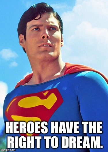 Heroes Have The Right To Dream | HEROES HAVE THE RIGHT TO DREAM. | image tagged in superman,memes,christopher reeve,superhero,warner bros | made w/ Imgflip meme maker