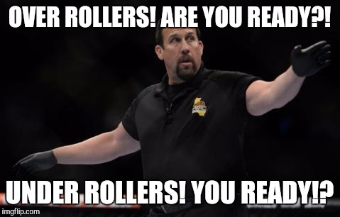 OVER ROLLERS! ARE YOU READY?! UNDER ROLLERS! YOU READY!? | made w/ Imgflip meme maker