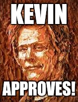 KEVIN APPROVES! | made w/ Imgflip meme maker