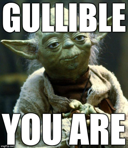 Star Wars Yoda Meme | GULLIBLE YOU ARE | image tagged in memes,star wars yoda | made w/ Imgflip meme maker