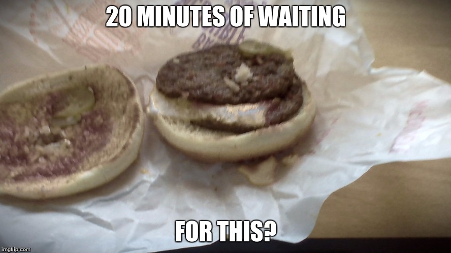 Really McDonalds? | 20 MINUTES OF WAITING FOR THIS? | image tagged in memes,funny memes,mcdonalds,mcdonalds punishment,really | made w/ Imgflip meme maker