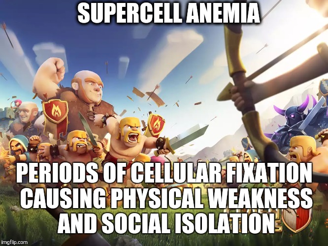 I've seen a few cases this holiday season | SUPERCELL ANEMIA PERIODS OF CELLULAR FIXATION CAUSING PHYSICAL WEAKNESS AND SOCIAL ISOLATION | image tagged in clash of clans | made w/ Imgflip meme maker