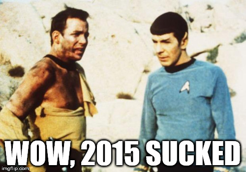 2015 was not logical | WOW, 2015 SUCKED | image tagged in 2015,new year,2016 | made w/ Imgflip meme maker
