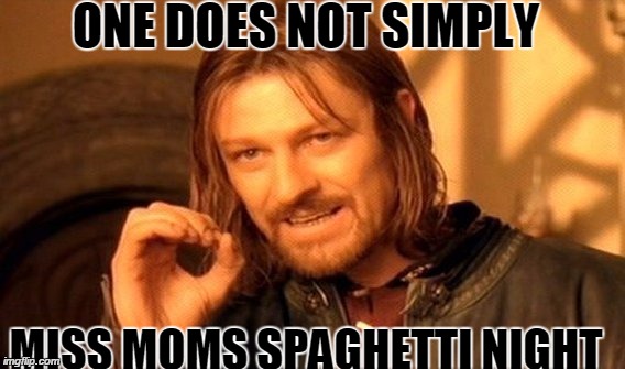 One Does Not Simply | ONE DOES NOT SIMPLY MISS MOMS SPAGHETTI NIGHT | image tagged in memes,one does not simply | made w/ Imgflip meme maker