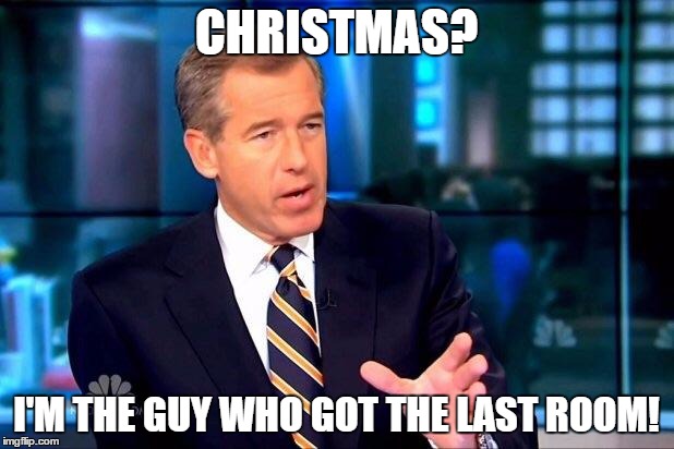 Brian Williams Was There 2 | CHRISTMAS? I'M THE GUY WHO GOT THE LAST ROOM! | image tagged in memes,brian williams was there 2,christmas | made w/ Imgflip meme maker