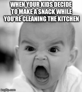 Angry Baby Meme | WHEN YOUR KIDS DECIDE TO MAKE A SNACK WHILE YOU'RE CLEANING THE KITCHEN | image tagged in memes,angry baby | made w/ Imgflip meme maker