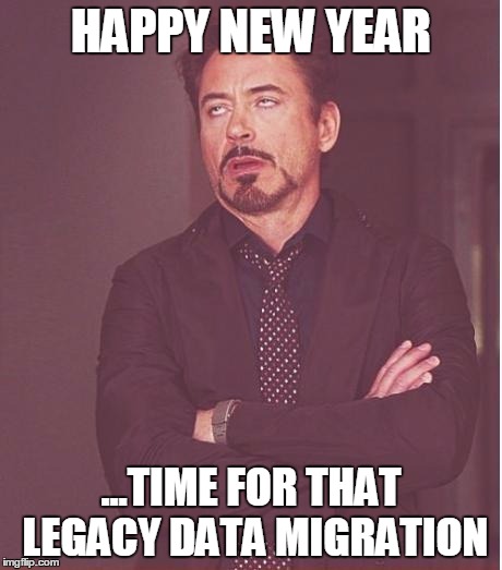 Face You Make Robert Downey Jr Meme | HAPPY NEW YEAR ...TIME FOR THAT LEGACY DATA MIGRATION | image tagged in memes,face you make robert downey jr | made w/ Imgflip meme maker