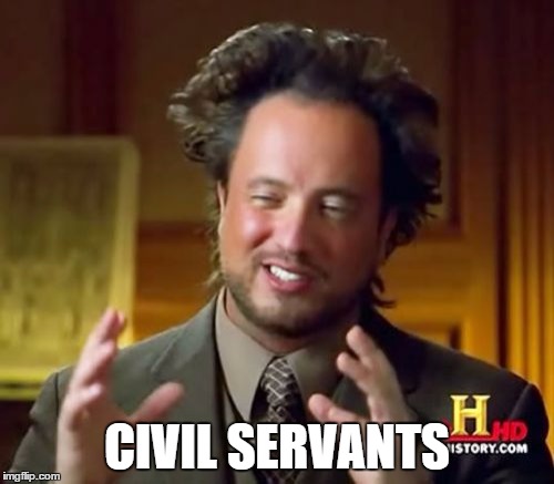 Ancient Aliens Meme | CIVIL SERVANTS | image tagged in memes,ancient aliens | made w/ Imgflip meme maker