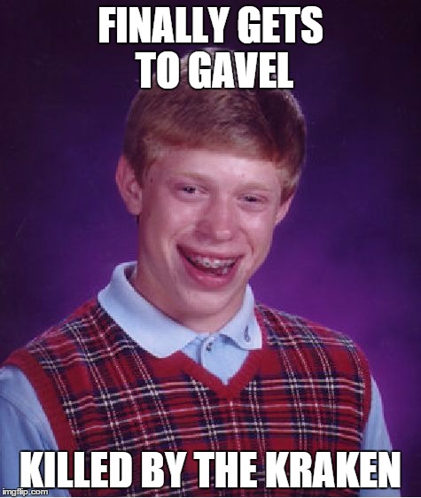 Bad Luck Brian Meme | FINALLY GETS TO GAVEL KILLED BY THE KRAKEN | image tagged in memes,bad luck brian | made w/ Imgflip meme maker
