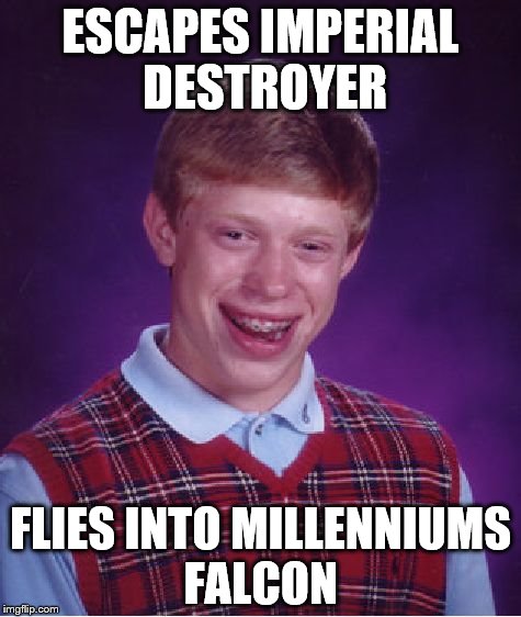 Bad Luck Brian | ESCAPES IMPERIAL DESTROYER FLIES INTO MILLENNIUMS FALCON | image tagged in memes,bad luck brian | made w/ Imgflip meme maker