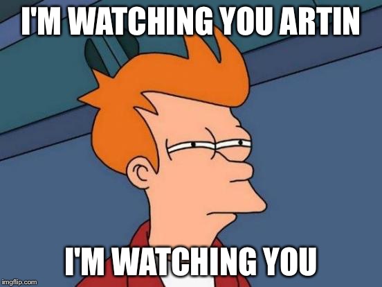 Futurama Fry | I'M WATCHING YOU ARTIN I'M WATCHING YOU | image tagged in memes,futurama fry | made w/ Imgflip meme maker