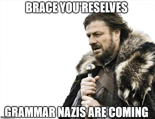 Brace Yourselves X is Coming Meme | BRACE YOU'RESELVES GRAMMAR NAZIS ARE COMING | image tagged in memes,brace yourselves x is coming | made w/ Imgflip meme maker