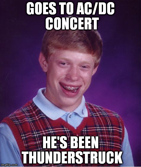 Bad Luck Brian Meme | GOES TO AC/DC CONCERT HE'S BEEN THUNDERSTRUCK | image tagged in memes,bad luck brian | made w/ Imgflip meme maker