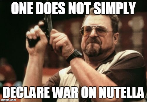 Am I The Only One Around Here Meme | ONE DOES NOT SIMPLY DECLARE WAR ON NUTELLA | image tagged in memes,am i the only one around here | made w/ Imgflip meme maker