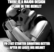 Y u no hit stormtrooper! | THERE IS A MAJOR DESIGN FLAW IN THE HEMLET FN-2187 STARTED SHOOTING BETTER AFTER HE LOSES HIS HELMET | image tagged in stormtrooper miss | made w/ Imgflip meme maker